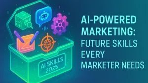 AI-Powered Marketing: Future Skills Every Marketer Needs